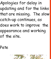 Apologies for delay in updating and for the links that are missing.  The slow catch-up continues, as does work to improve  the appearance and working of the site.

Pete